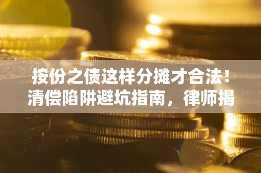 北京按份之债这样分摊才合法！清偿陷阱避坑指南，律师揭秘关键条款