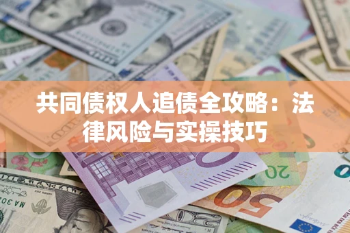 北京共同债权人追债全攻略：法律风险与实操技巧