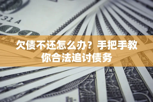 北京欠债不还怎么办？手把手教你合法追讨债务