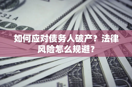 北京如何应对债务人破产？法律风险怎么规避？