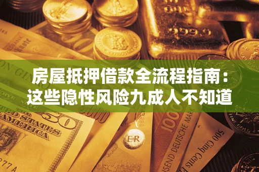 北京房屋抵押借款全流程指南：这些隐性风险九成人不知道