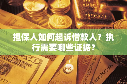 北京担保人如何起诉借款人？执行需要哪些证据？