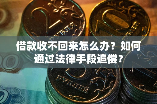 北京借款收不回来怎么办？如何通过法律手段追偿？