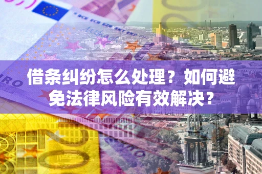 北京借条纠纷怎么处理？如何避免法律风险有效解决？