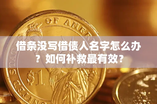 北京借条没写借债人名字怎么办？如何补救最有效？