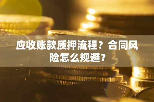 北京应收账款质押流程？合同风险怎么规避？
