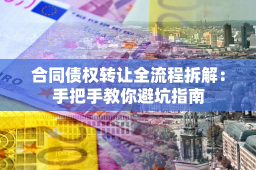北京合同债权转让全流程拆解：手把手教你避坑指南