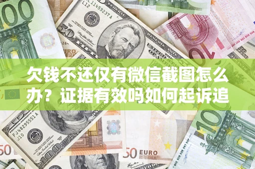 北京欠钱不还仅有微信截图怎么办？证据有效吗如何起诉追回欠款？