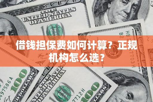 北京借钱担保费如何计算？正规机构怎么选？