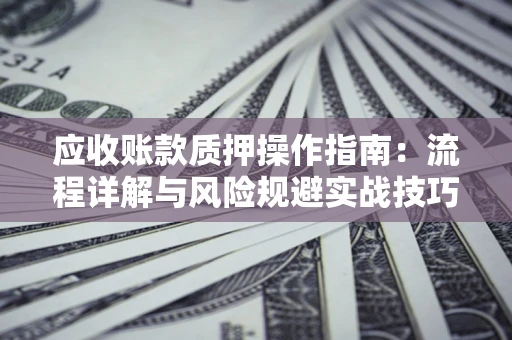 北京应收账款质押操作指南：流程详解与风险规避实战技巧