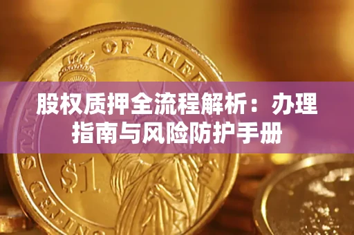 北京股权质押全流程解析：办理指南与风险防护手册