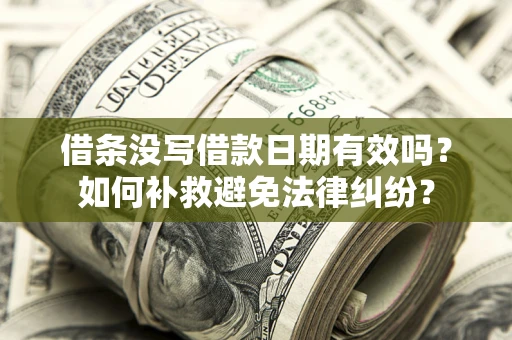 北京借条没写借款日期有效吗？如何补救避免法律纠纷？