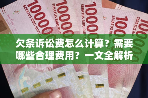 北京欠条诉讼费怎么计算？需要哪些合理费用？一文全解析