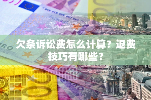 北京欠条诉讼费怎么计算？退费技巧有哪些？