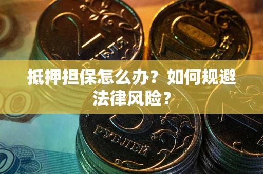北京抵押担保怎么办？如何规避法律风险？