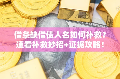 北京借条缺借债人名如何补救？速看补救妙招+证据攻略！
