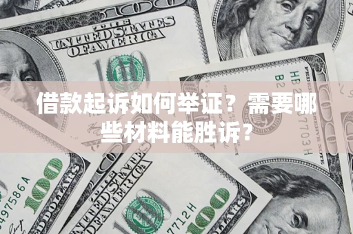 北京借款起诉如何举证？需要哪些材料能胜诉？