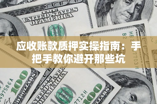 北京应收账款质押实操指南：手把手教你避开那些坑
