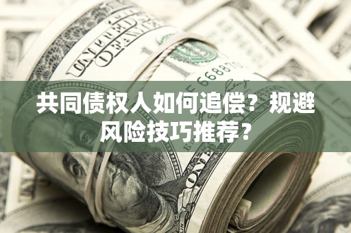 北京共同债权人如何追偿？规避风险技巧推荐？