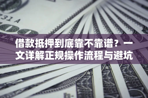 北京借款抵押到底靠不靠谱？一文详解正规操作流程与避坑指南