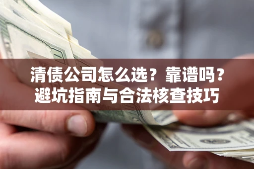北京清债公司怎么选？靠谱吗？避坑指南与合法核查技巧
