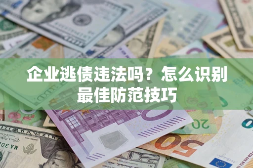 北京企业逃债违法吗？怎么识别最佳防范技巧