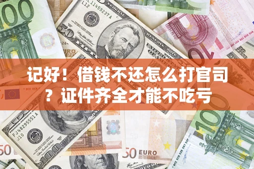 北京记好！借钱不还怎么打官司？证件齐全才能不吃亏