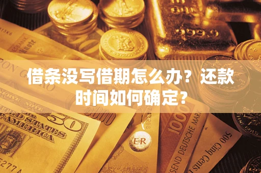 北京借条没写借期怎么办？还款时间如何确定？