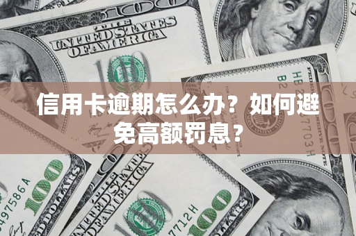 北京信用卡逾期怎么办？如何避免高额罚息？