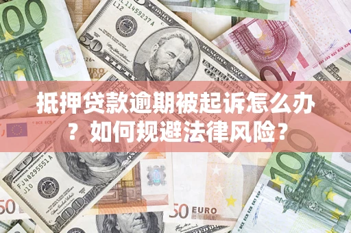 北京抵押贷款逾期被起诉怎么办？如何规避法律风险？