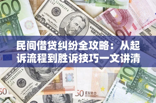 北京民间借贷纠纷全攻略：从起诉流程到胜诉技巧一文讲清