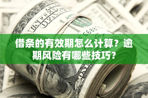 北京借条的有效期怎么计算？逾期风险有哪些技巧？