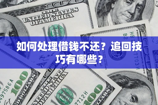 北京如何处理借钱不还？追回技巧有哪些？