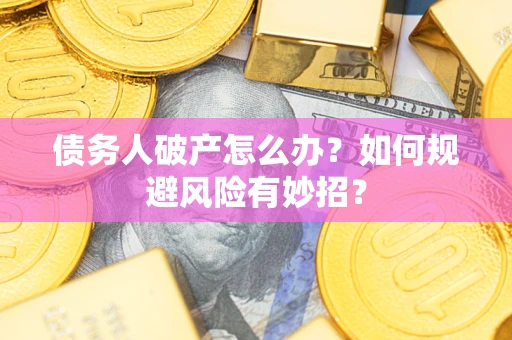北京债务人破产怎么办？如何规避风险有妙招？
