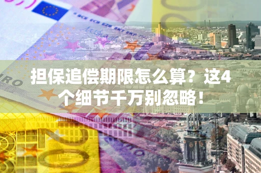 北京担保追偿期限怎么算？这4个细节千万别忽略！