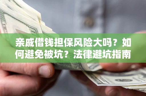 北京亲戚借钱担保风险大吗？如何避免被坑？法律避坑指南