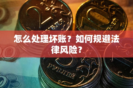 北京怎么处理坏账？如何规避法律风险？