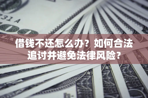 北京借钱不还怎么办？如何合法追讨并避免法律风险？
