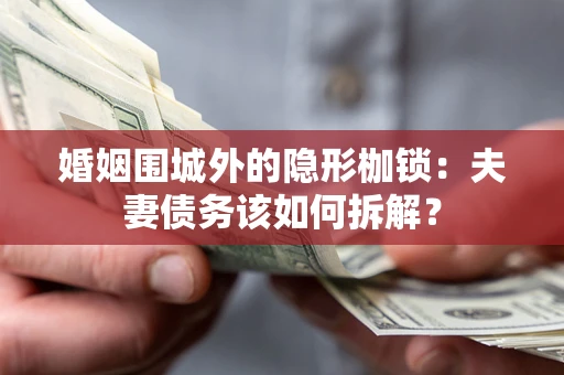 北京婚姻围城外的隐形枷锁：夫妻债务该如何拆解？