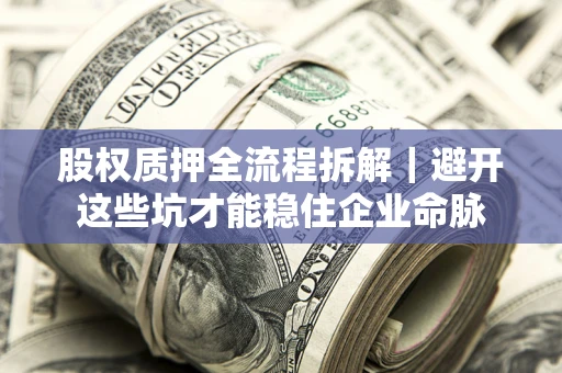 北京股权质押全流程拆解｜避开这些坑才能稳住企业命脉
