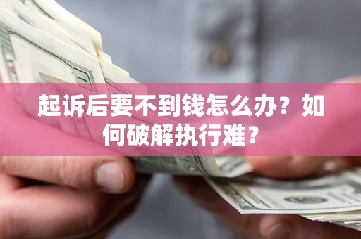 北京起诉后要不到钱怎么办？如何破解执行难？
