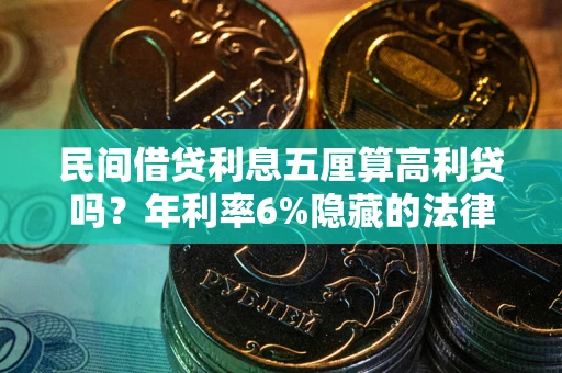 北京民间借贷利息五厘算高利贷吗？年利率6%隐藏的法律风险全解析