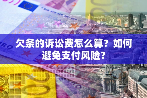 北京欠条的诉讼费怎么算？如何避免支付风险？