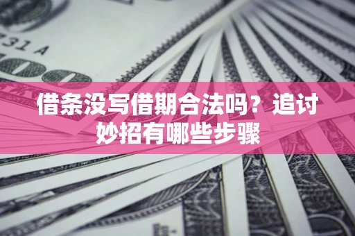 北京借条没写借期合法吗？追讨妙招有哪些步骤