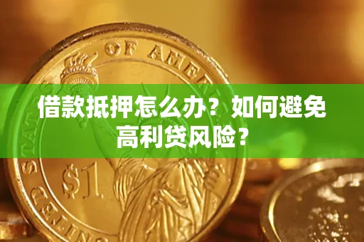 北京借款抵押怎么办？如何避免高利贷风险？