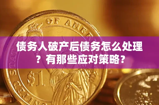 北京债务人破产后债务怎么处理？有那些应对策略？
