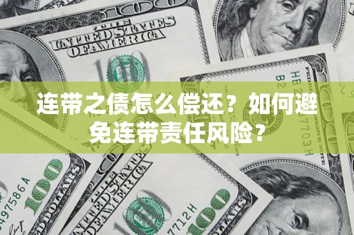 北京连带之债怎么偿还？如何避免连带责任风险？